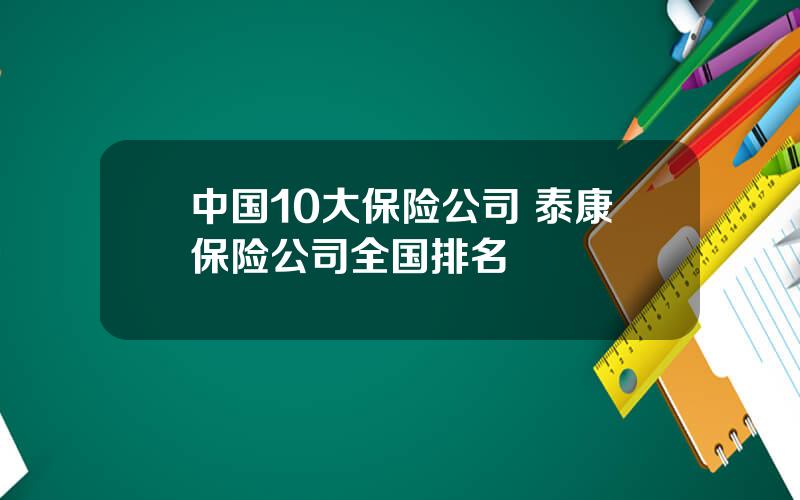 中国10大保险公司 泰康保险公司全国排名